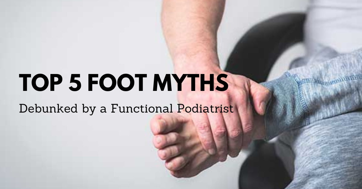 Top 5 Foot Myths Debunked by a Functional Podiatrist